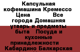 Капсульная кофемашина Кремессо › Цена ­ 2 500 - Все города Домашняя утварь и предметы быта » Посуда и кухонные принадлежности   . Кабардино-Балкарская респ.,Нальчик г.